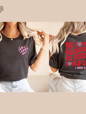 We Love Because He First Loved Us Cute Love Shirt Inspirational Tee Women Sweatshirt Bible Verse We Love Because He First Loved Us Kjv Unique revetee 2