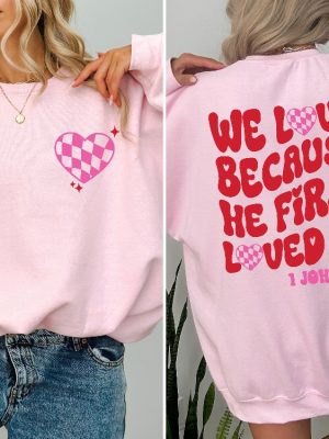 We Love Because He First Loved Us Cute Love Shirt Inspirational Tee Women Sweatshirt Bible Verse We Love Because He First Loved Us Kjv Unique revetee 3