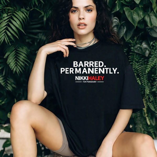 Barred Permanently Sweatshirt Presidential Election 2024 Nikki Haley Permanently Barred Shirt Barred Permanently T Shirt Unique revetee 2