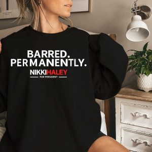 Barred Permanently Sweatshirt Presidential Election 2024 Nikki Haley Permanently Barred Shirt Barred Permanently T Shirt Unique revetee 3