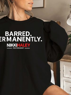 Barred Permanently Sweatshirt Presidential Election 2024 Nikki Haley Permanently Barred Shirt Barred Permanently T Shirt Unique revetee 3