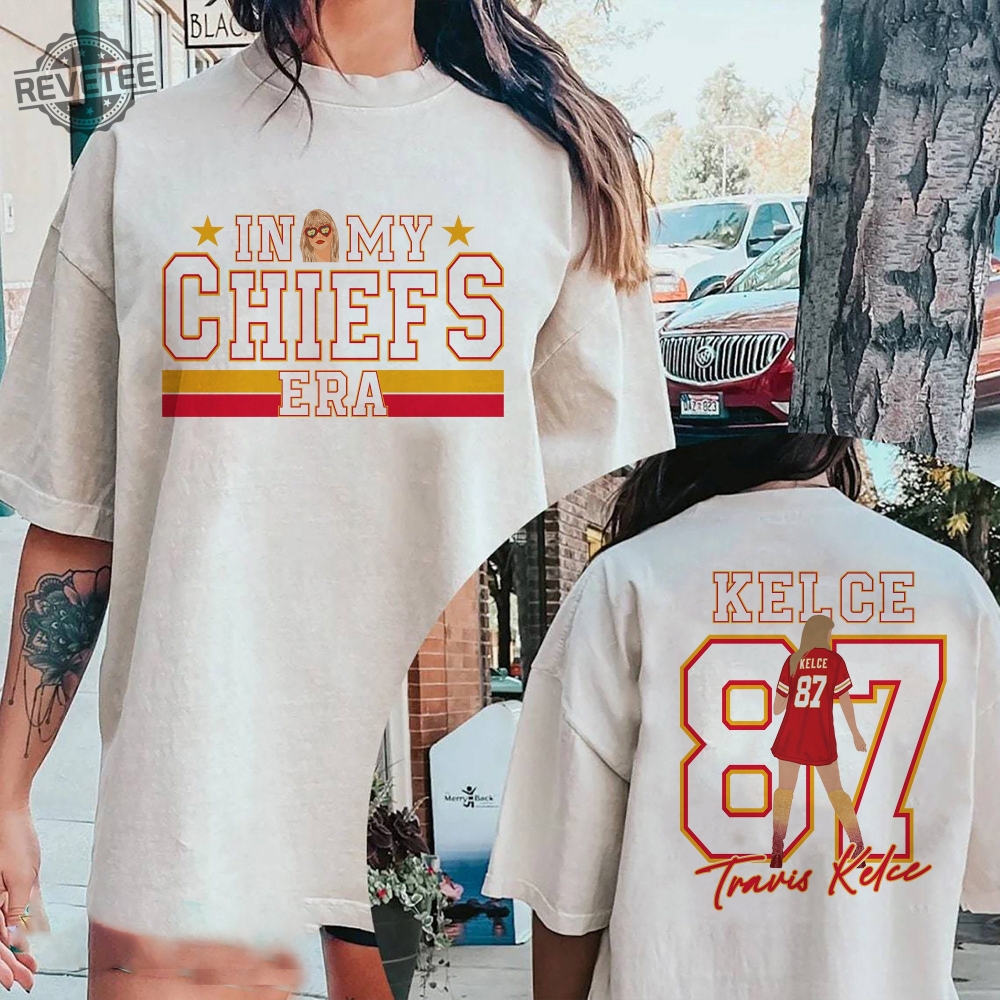 In My Chief Era Shirt Travis Kelce Swift Shirt Football Chiefs Jersey Shirt Travis Kelce Message To Taylor Swift Go Taylors Boyfriend Shirt Unique revetee 1