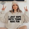 Sports Sweatshirt I Just Hope Both Teams Have Fun Shirt Game Day Sweat Travis Kelce Message To Taylor Swift Go Taylors Boyfriend Shirt Unique revetee 3