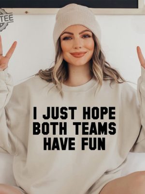 Sports Sweatshirt I Just Hope Both Teams Have Fun Shirt Game Day Sweat Travis Kelce Message To Taylor Swift Go Taylors Boyfriend Shirt Unique revetee 3