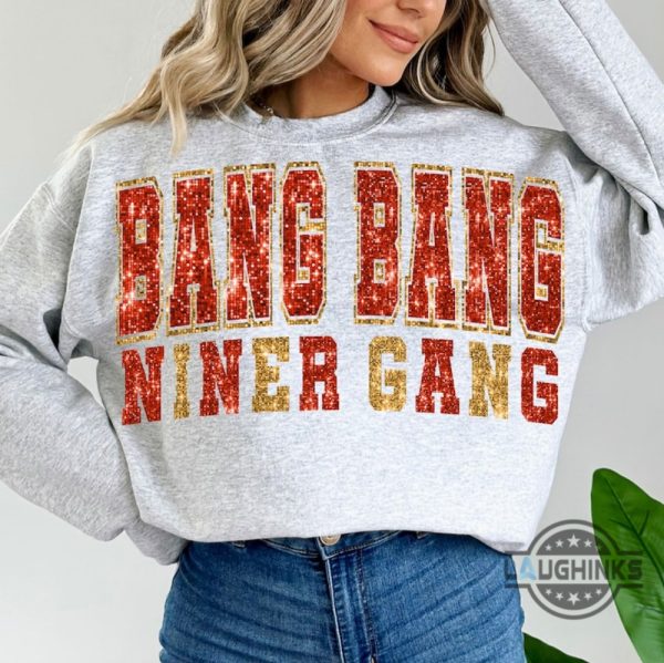 49ers sweater sweatshirt tshirt hoodie mens womens faux glitter bang bang niner gang shirts san francisco 49ers football tee go sf 49ers gift for fans laughinks 1
