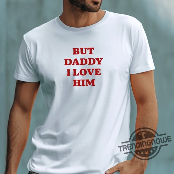 But Daddy I Love Him Shirt Pride Shirt Pride Gift Valentines Tee Girlfriend Shirt Boyfriend Shirt Couple Shirt Engagement Gift trendingnowe 1