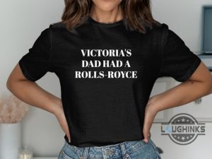 my dad had a rolls royce tee shirt sweatshirt hoodie mens womens victorias dad had a rolls royce funny tshirt victoria beckham spice girls graphic tee laughinks 1