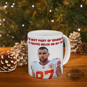 chiefs coffee mug travis kelce ceramic mugs kansas city chiefs coffee cups the best part of waking up is travis kelce on my cup nfl football gift for fans laughinks 2