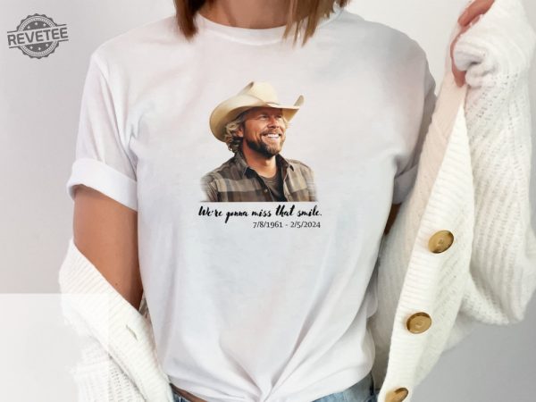 Toby Keith Tribute Unisex Cotton Shirt Were Gonna Miss That Smile Memorial Tee Country Music Legend Homage Thoughtful Fan Gift Unique revetee 3