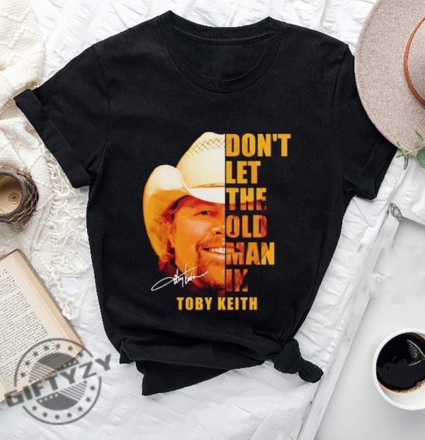 Dont Let The Old Man In Toby Keith Shirt Toby Keith Music Sweatshirt Memorial Tshirt Toby Keith Fan Gifts Toby Keith Hoodie Toby Keith Shirt giftyzy 1