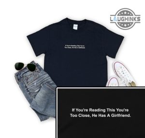 best valentine gift for boyfriend if youre reading this youre too close he has a girlfriend tshirt sweatshirt hoodie funny valentines day shirts for him laughinks 9