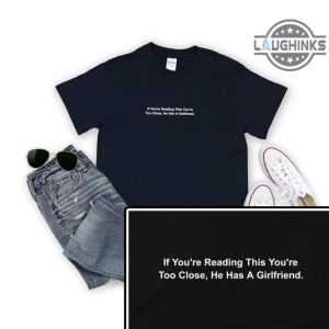 best valentine gift for boyfriend if youre reading this youre too close he has a girlfriend tshirt sweatshirt hoodie funny valentines day shirts for him laughinks 9