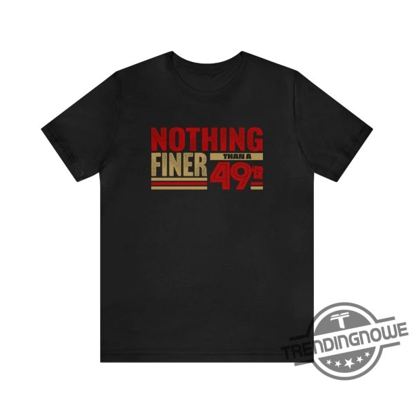 Forty Niners Shirt Nothing Finer Than A 49Er San Francisco Football Shirt 49Th Birthday Shirt 49Ers Shirt trendingnowe 1