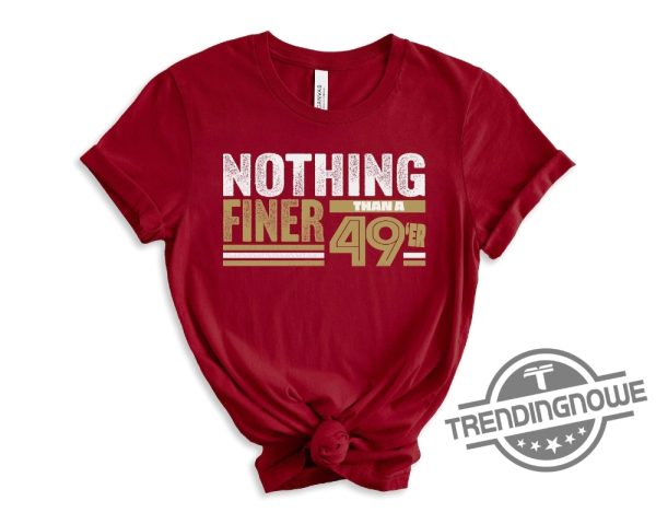 Forty Niners Shirt Nothing Finer Than A 49Er San Francisco Football Shirt 49Th Birthday Shirt 49Ers Shirt trendingnowe 2