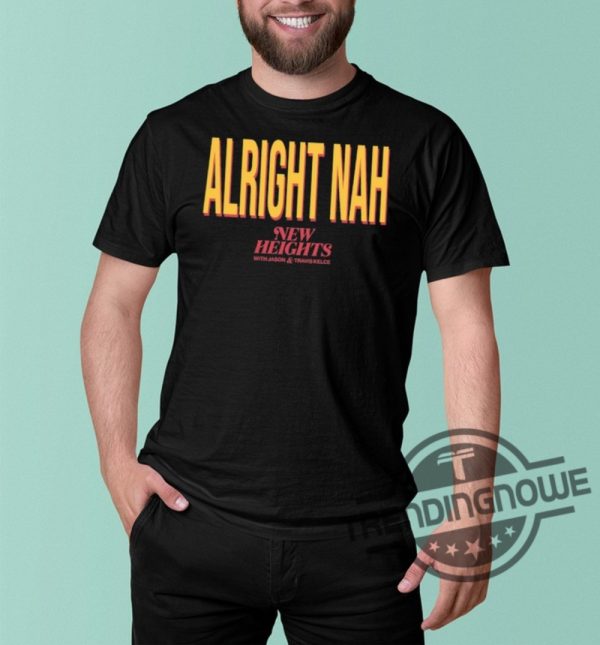 Alright Nah Shirt Alright Nah New Heights Shirt Travis Kelce T Shirt trendingnowe.com 1