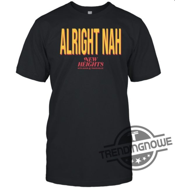 Alright Nah Shirt Alright Nah New Heights Shirt Travis Kelce T Shirt trendingnowe.com 2