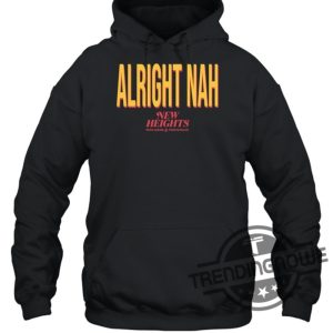 Alright Nah Shirt Alright Nah New Heights Shirt Travis Kelce T Shirt trendingnowe.com 3