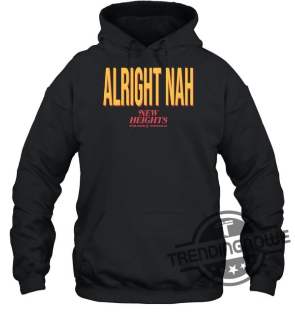 Alright Nah Shirt Alright Nah New Heights Shirt Travis Kelce T Shirt trendingnowe.com 3