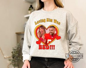 loving him was red travis kelce shirt travis and taylor shirt loving him was red shirt travis kelce and taylor swift shirt gift for fan tshirt sweatshirt hoodie laughinks 1 1