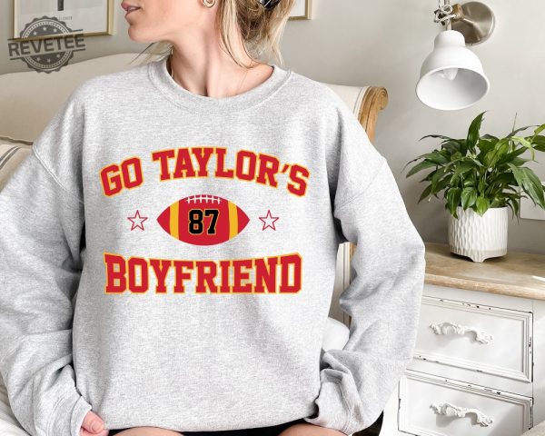 Go Taylors Boyfriend Sweatshirt Taylor Swift Super Bowl Outfit Taylor Swift And Travis Kelce Super Bowl Shirts Kansas City Cheifs Unique revetee 1 1