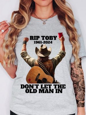 Toby Keith Shirt Toby Keith Memorial Shirt Dont Let The Old Man In Toby Keith Merchandise Toby Keith Apparel Toby Keith T Shirts Unique revetee 2