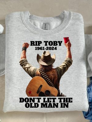 Toby Keith Shirt Toby Keith Memorial Shirt Dont Let The Old Man In Toby Keith Merchandise Toby Keith Apparel Toby Keith T Shirts Unique revetee 4