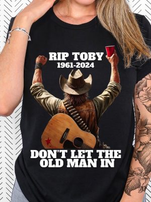 Toby Keith Shirt Toby Keith Memorial Shirt Dont Let The Old Man In Toby Keith Merchandise Toby Keith Apparel Toby Keith T Shirts Unique revetee 5