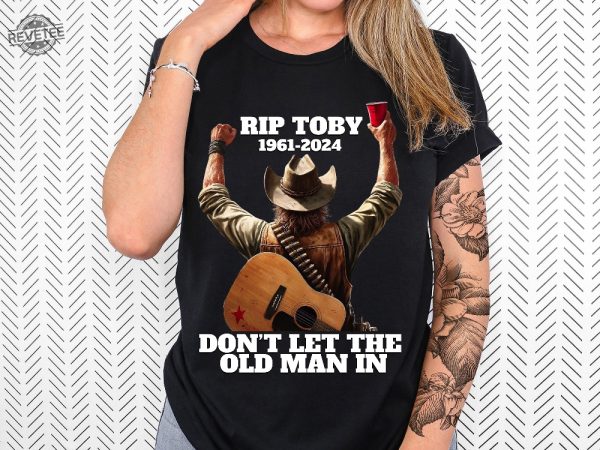 Toby Keith Shirt Toby Keith Memorial Shirt Dont Let The Old Man In Toby Keith Merchandise Toby Keith Apparel Toby Keith T Shirts Unique revetee 5