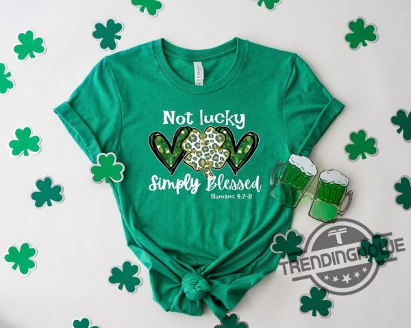 Not Lucky Just Blessed St Patricks Day Shirt Funny St Pattys Day Sweatshirt St Patricks Day Shirt St Patricks Day Gift trendingnowe 1