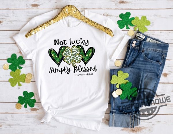 Not Lucky Just Blessed St Patricks Day Shirt Funny St Pattys Day Sweatshirt St Patricks Day Shirt St Patricks Day Gift trendingnowe 2