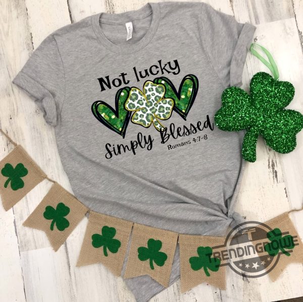 Not Lucky Just Blessed St Patricks Day Shirt Funny St Pattys Day Sweatshirt St Patricks Day Shirt St Patricks Day Gift trendingnowe 3