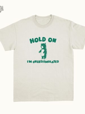 Hold On Im Overstimulated Unisex T Shirt Unique revetee 2