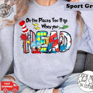 On The Places Youll Go When You Read Shirt 100 Days School Shirt Dr Seuss Day Shirt Reading Day Shirt Teacher Life Read Across America Unique revetee 2