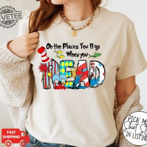 On The Places Youll Go When You Read Shirt 100 Days School Shirt Dr Seuss Day Shirt Reading Day Shirt Teacher Life Read Across America Unique revetee 3