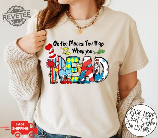 On The Places Youll Go When You Read Shirt 100 Days School Shirt Dr Seuss Day Shirt Reading Day Shirt Teacher Life Read Across America Unique revetee 3