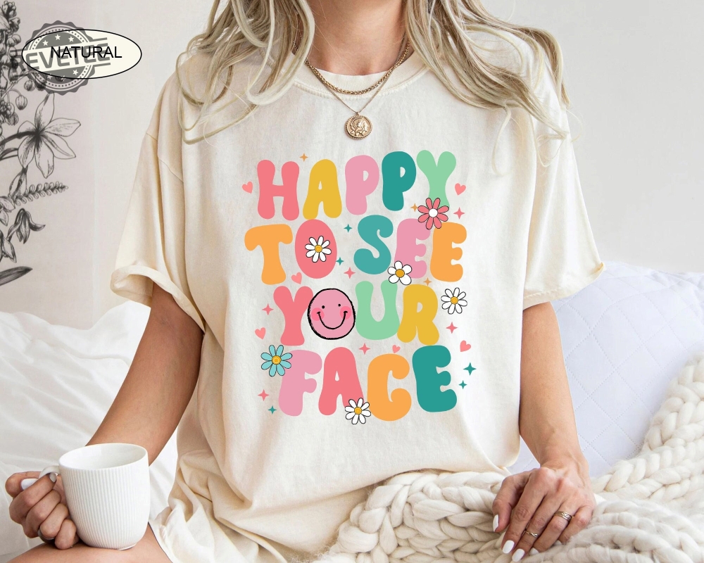 Happy To See Your Face Shirt Teacher Shirt Preschool Teacher Shirt Back To School Teacher Tee First Day Of School Gift Gift For Teacher Unique