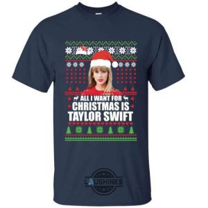 all i want for christmas is taylor swift sweater funny gift tshirt tshirt sweatshirt hoodie laughinks 1 3