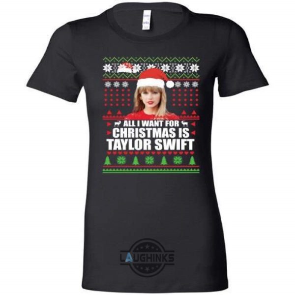 all i want for christmas is taylor swift sweater funny gift tshirt tshirt sweatshirt hoodie laughinks 1 7