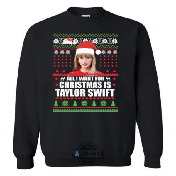 all i want for christmas is taylor swift sweater funny gift tshirt tshirt sweatshirt hoodie laughinks 1 11