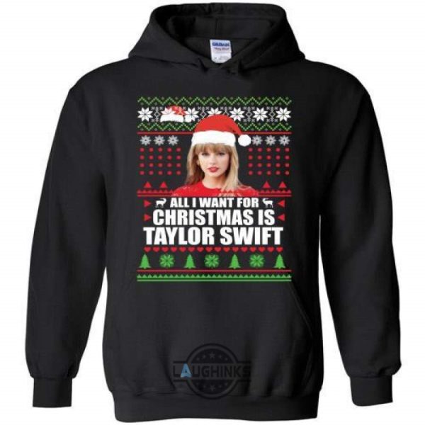 all i want for christmas is taylor swift sweater funny gift tshirt tshirt sweatshirt hoodie laughinks 1 13