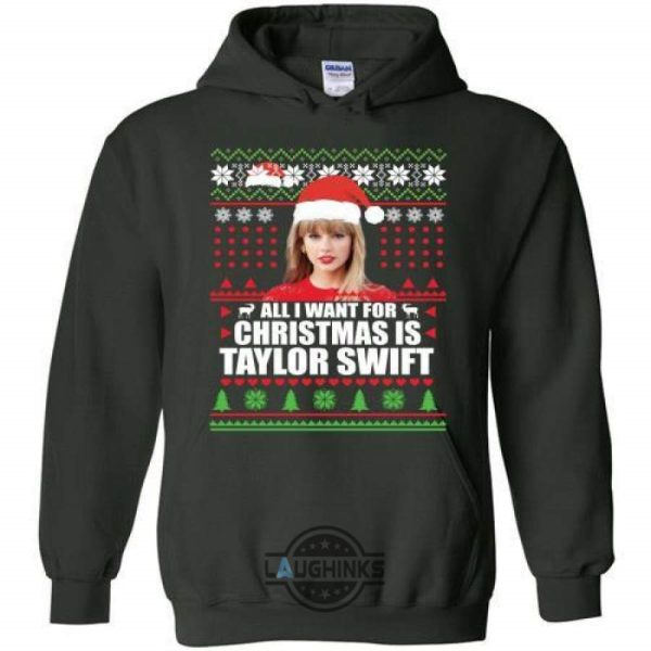 all i want for christmas is taylor swift sweater funny gift tshirt tshirt sweatshirt hoodie laughinks 1 14