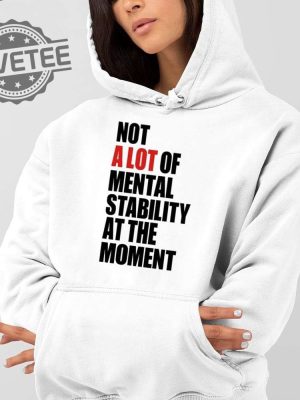 Not A Lot Of Mental Stability At The Moment Shirt Unique Not A Lot Of Mental Stability At The Moment Hoodie Sweatshirt revetee 2