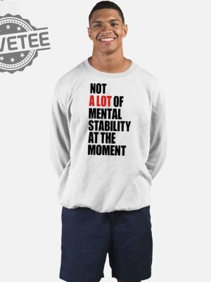 Not A Lot Of Mental Stability At The Moment Shirt Unique Not A Lot Of Mental Stability At The Moment Hoodie Sweatshirt revetee 3