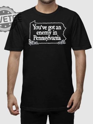 Youve Got An Enemy In Pennsylvania Youll Enjoy Yourself Keep Coming Back Shirt Unique revetee 2