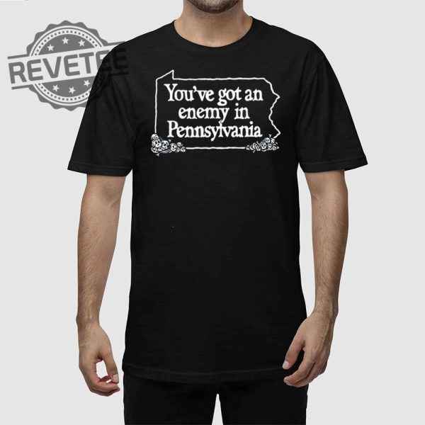 Youve Got An Enemy In Pennsylvania Youll Enjoy Yourself Keep Coming Back Shirt Unique revetee 2