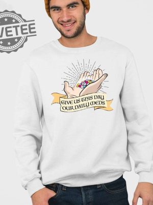 Give Us This Day Our Daily Meds Shirt Unique Give Us This Day Our Daily Meds Hoodie Give Us This Day Our Daily Meds Sweatshirt revetee 3