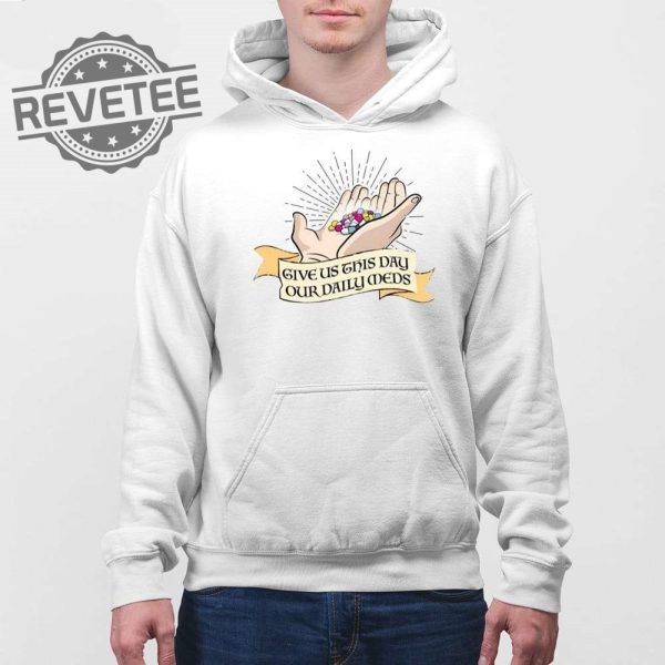 Give Us This Day Our Daily Meds Shirt Unique Give Us This Day Our Daily Meds Hoodie Give Us This Day Our Daily Meds Sweatshirt revetee 4