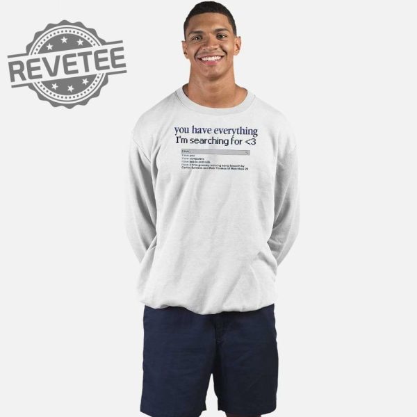 You Have Everything Im Searching For Shirt Unique You Have Everything Im Searching For Hoodie Sweatshirt revetee 3