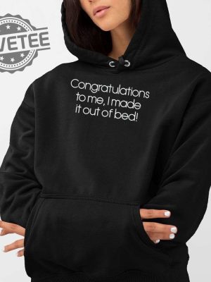 Congratulations To Me I Made It Out Of Bed Shirt Unique Congratulations To Me I Made It Out Of Bed Hoodie Sweatshirt revetee 3