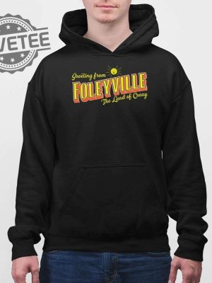 Greetings From Foleyville The Land Of Crazy Shirt Unique Greetings From Foleyville The Land Of Crazy Hoodie Sweatshirt revetee 4